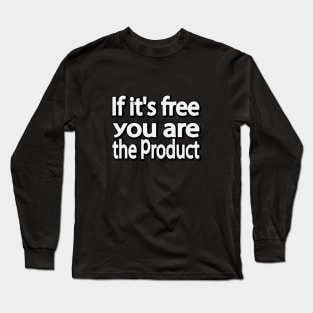 If it's free you are the product Long Sleeve T-Shirt